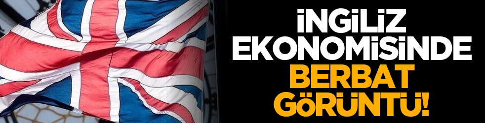 İngiliz ekonomisinde berbat görüntü!