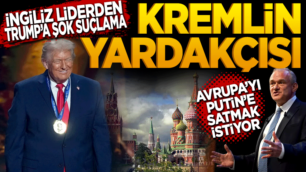 İngiliz Liderden Trump'a Şok Suçlama: "Kremlin Yardakçısı! Avrupa'yı Putin'e Satmak İstiyor"