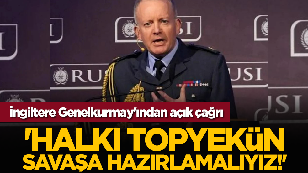 İngiltere Genelkurmay'ından açık çağrı: 'Halkı topyekûn savaşa hazırlamalıyız!'
