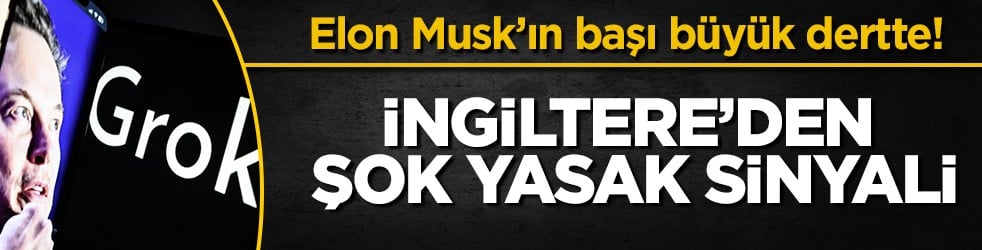 İngiltere’den Elon Musk’a son ihtar: Grok krizi büyüyor, X’e kapatma kapıda!