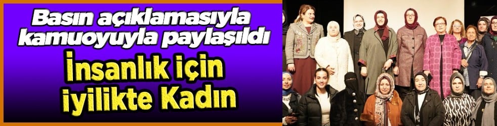 İnsanlık İçin İyilikte Kadın Kampanyası Uluslararası Basın Toplantısıyla Duyuruldu
