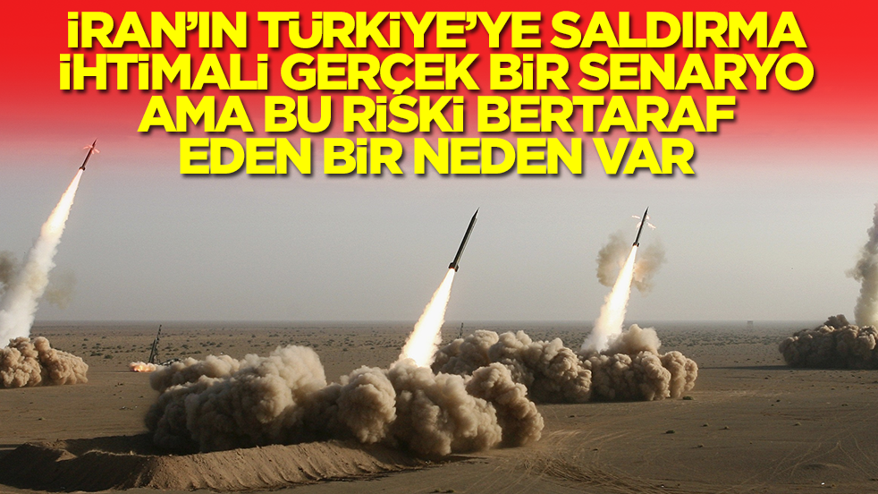 İran'ın Türkiye'ye saldırma ihtimali gerçek bir senaryo! Ama bu riski bertaraf eden bir neden var