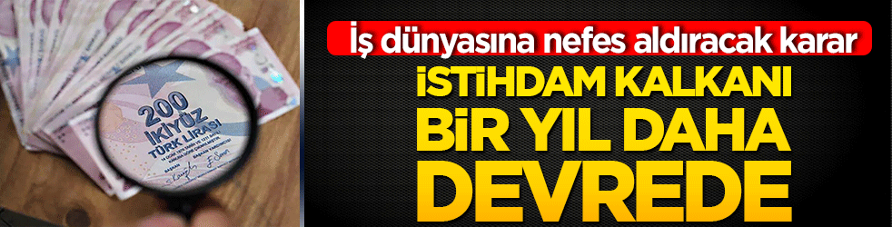 İş dünyasına nefes aldıracak karar: İstihdam kalkanı bir yıl daha devrede