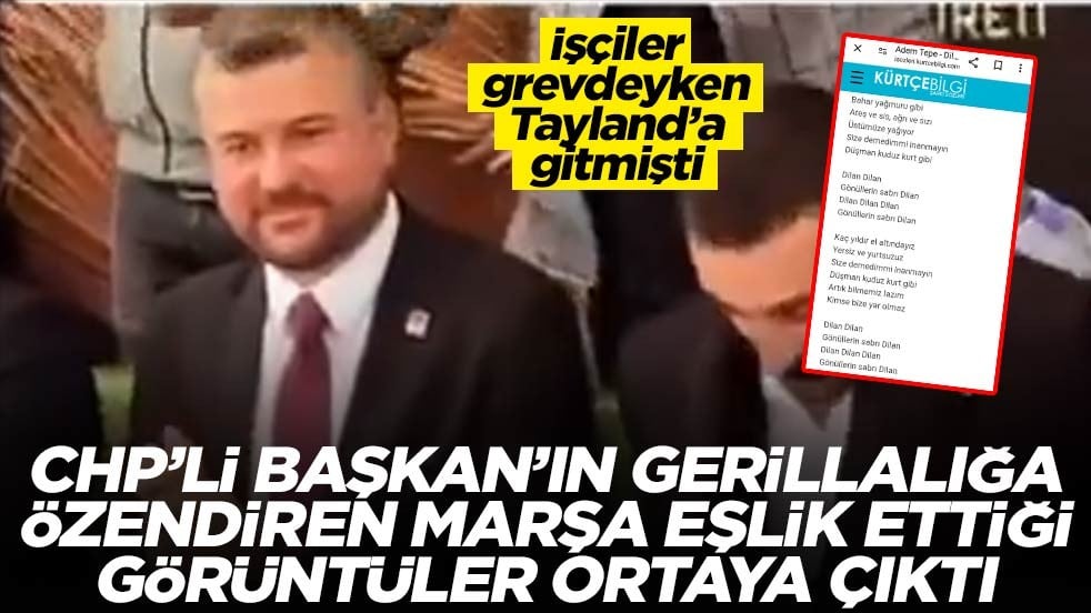 İşçiler grevdeyken Tayland’a gitmişti… CHP’li Başkan’ın gerillalığa özendiren marşa eşlik ettiği görüntüler ortaya çıktı
