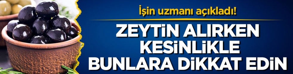 İşin uzmanı açıkladı! Zeytin alırken kesinlikle bunlara dikkat edin