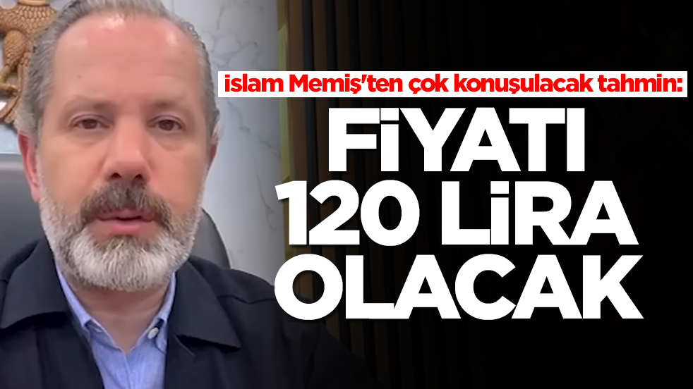 İslam Memiş'ten çok konuşulacak tahmin: 120 lira olacak