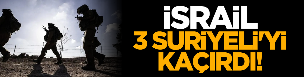 İsrail 3 Suriyeli'yi kaçırdı!