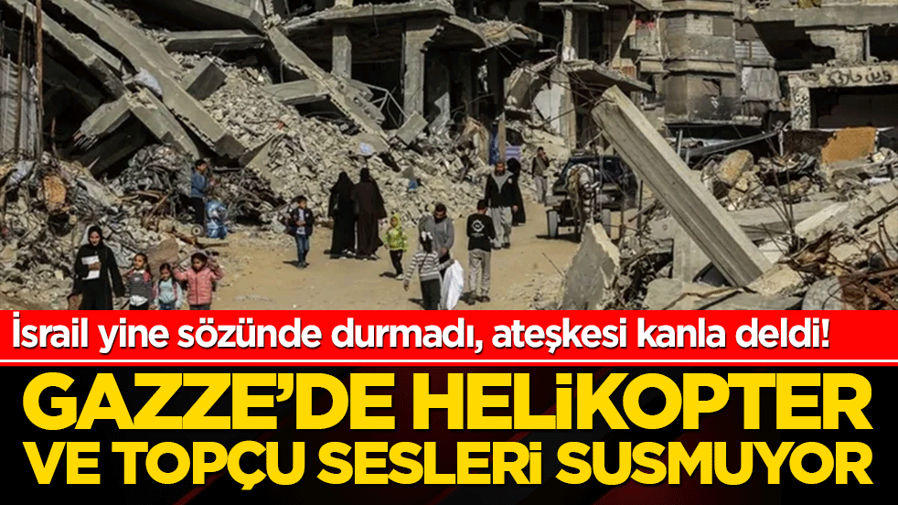 İsrail yine sözünde durmadı, ateşkesi kanla deldi! Gazze’de helikopter ve topçu sesleri susmuyor.
