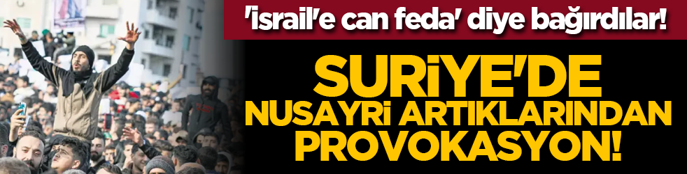'İsrail'e can feda' diye bağırdılar! Suriye'de Nusayri artıklarından provokasyon!