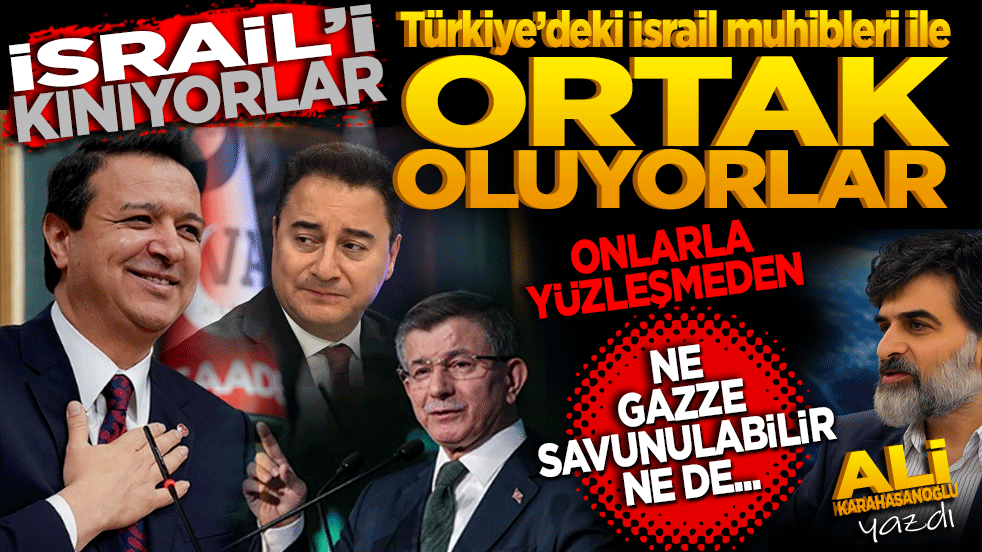 İsrail’i kınıyorlar, Türkiye’deki İsrail muhibleri ile ortak oluyorlar! Onlarla yüzleşmeden ne Gazze savunulabilir ne de…