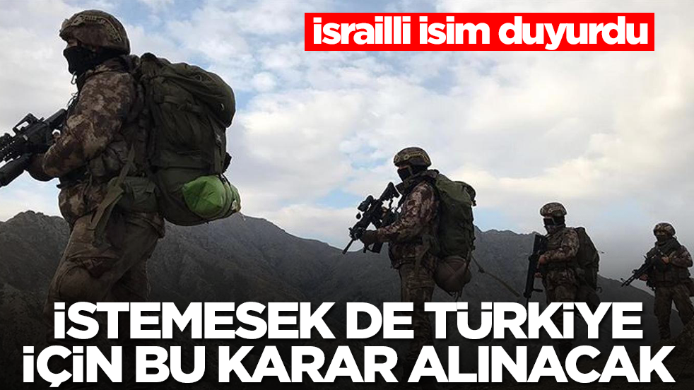 İsrailli isim duyurdu: İstemesek de Türkiye için bu karar alınacak