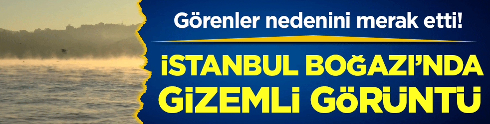 İstanbul Boğazı'nda gizemli görüntü! Görenler nedenini merak etti!