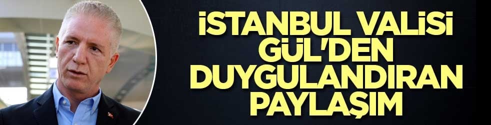 İstanbul Valisi Gül'den duygulandıran paylaşım