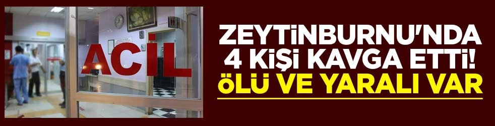 Zeytinburnu'nda 4 kişi kavga etti! Ölü ve yaralı var