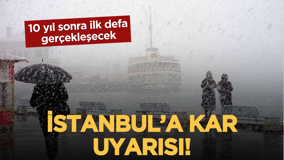 İstanbul’a kar uyarısı: 10 yıl sonra ilk defa gerçekleşecek