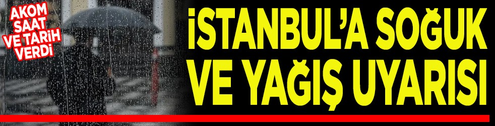İstanbul'a soğuk ve yağış uyarısı