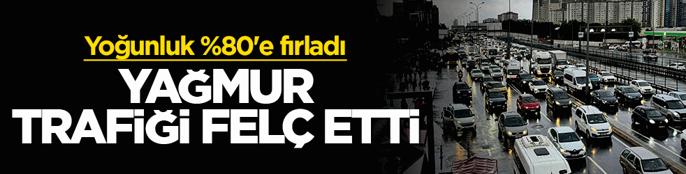İstanbul'da hafta başı sendromu: Yağmur trafiği yüzde 80'e çıkardı