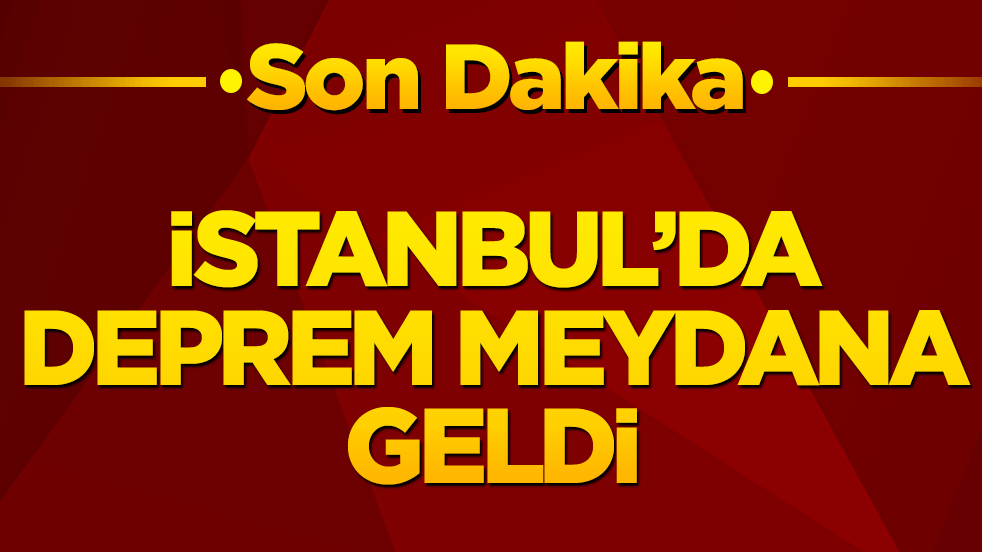 istanbul'da hissedilen deprem meydana geldi!
