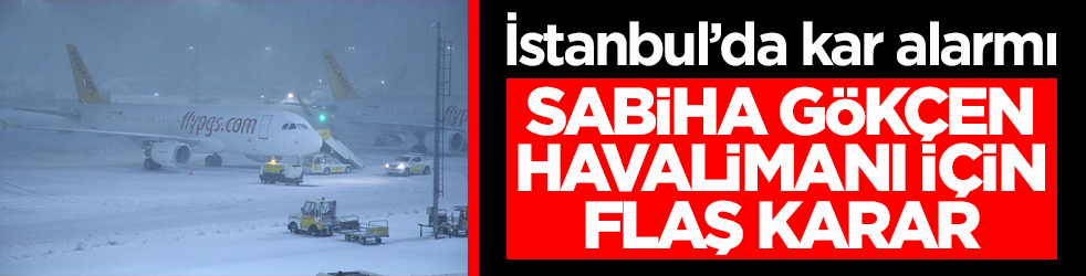 İstanbul’da kar alarmı! Sabiha Gökçen Havalimanı için flaş karar