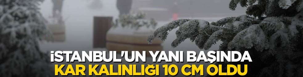İstanbul'un yanı başında kar kalınlığı 10 cm oldu