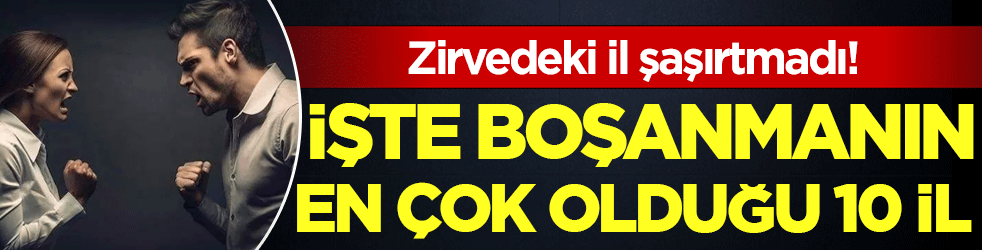 İşte boşanmanın en çok olduğu 10 il! Zirvedeki il şaşırtmadı!