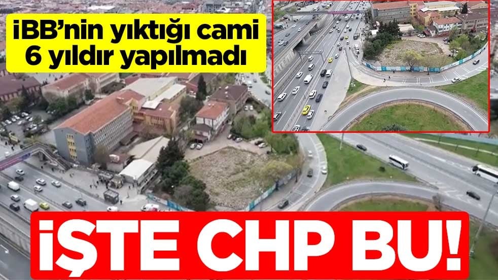 İşte CHP bu! İBB’nin yıktığı cami 6 yıldır yapılmadı