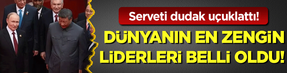 İşte dünyanın en zengin lideri! Serveti dudak uçuklattı!