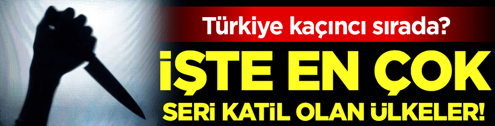 İşte en çok seri katil çıkaran ülkeler! Türkiye kaçıncı sırada?