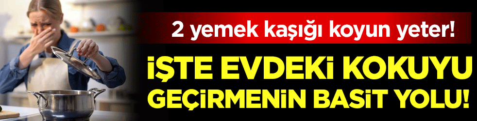 İşte evdeki kokuyu geçirmenin basit yolu: İki yemek kaşığı koyun yeter!