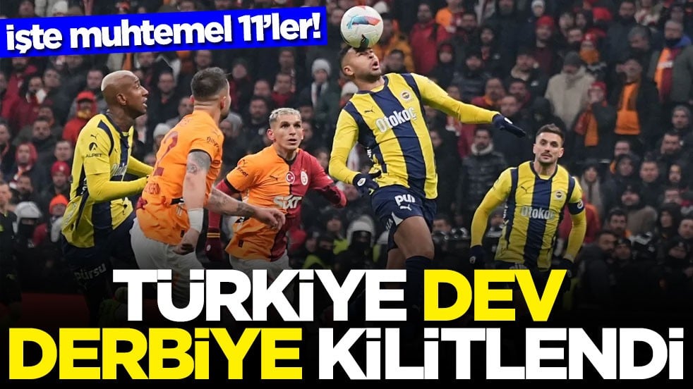 İşte muhtemel 11’ler! Türkiye dev derbiye kilitlendi
