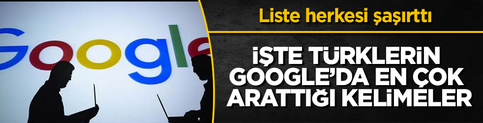 İşte Türklerin Google’da en çok arattığı kelimeler! Liste herkesi şaşırttı