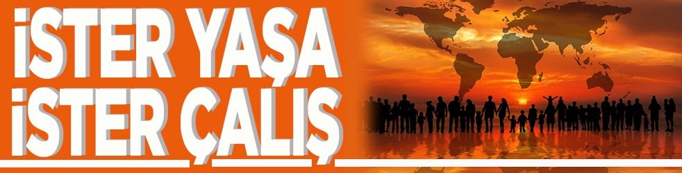 İster yaşa ister çalış