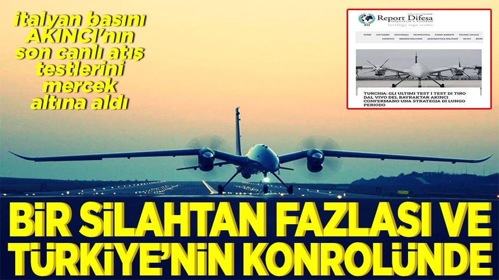 İtalyan basını AKINCI'yı mercek altına aldı Bir silahtan fazlası ve Türkiye'nin kontrolünde