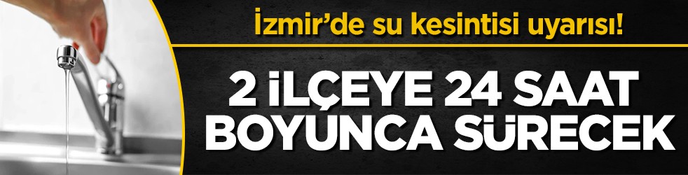 İzmir'in Narlıdere ve Güzelbahçe ilçelerinde 24 saat su kesintisi