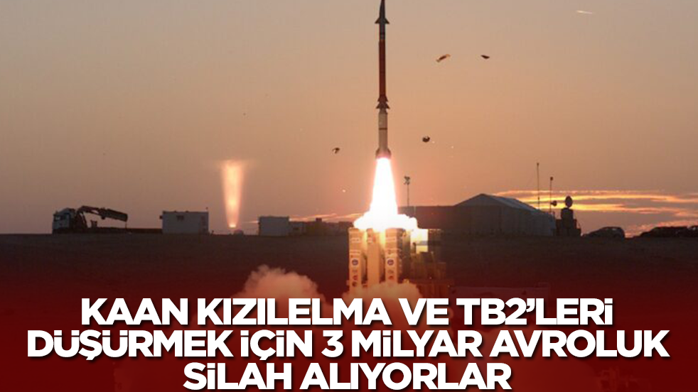 Kaan, Kızılelma ve TB2 SİHA'ları vurmak için 3 milyar avroluk silah alıyorlar