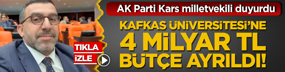 Kafkas Üniversitesi’ne 4 milyarlık bütçe ayrıldı! AK Parti Kars milletvekili duyurdu