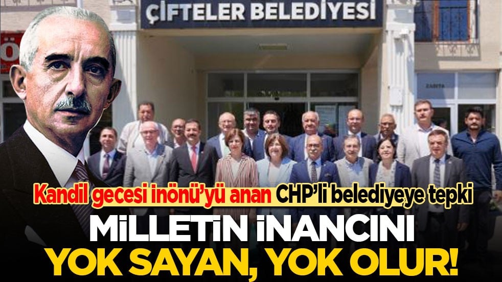 Kandil gecesi İsmet İnönü’yü anan CHP’li belediyeye tepki: Milletin inancını yok sayan, yok olur!
