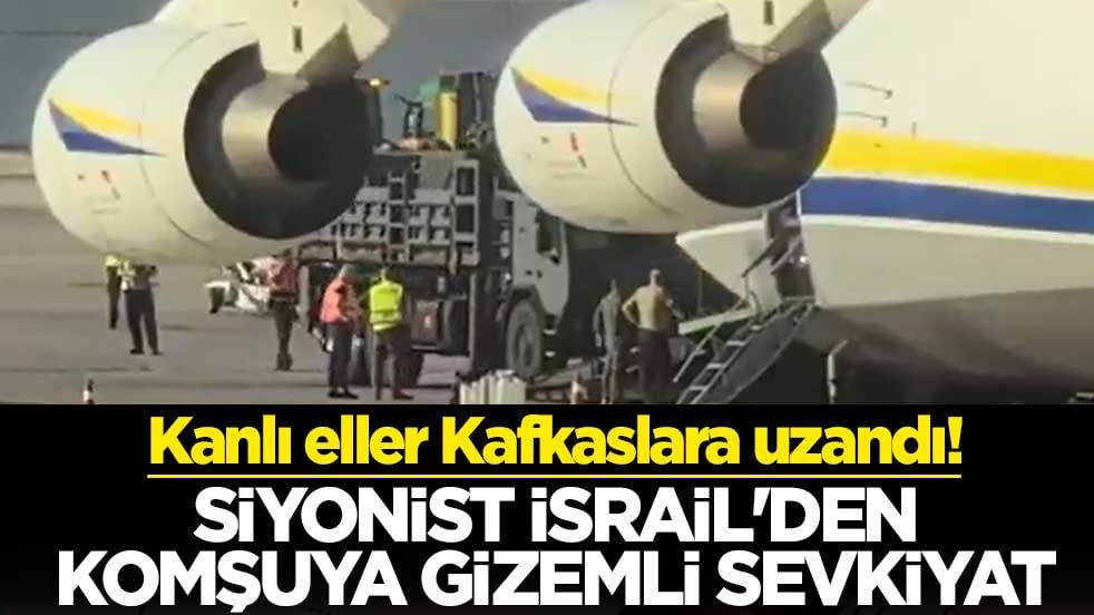 Kanlı eller Kafkaslara uzandı! Siyonist İsrail'den komşuya gizemli sevkıyat