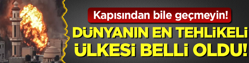 Kapısından bile geçmeyin: Dünyanın en tehlikeli ülkesi belli oldu!
