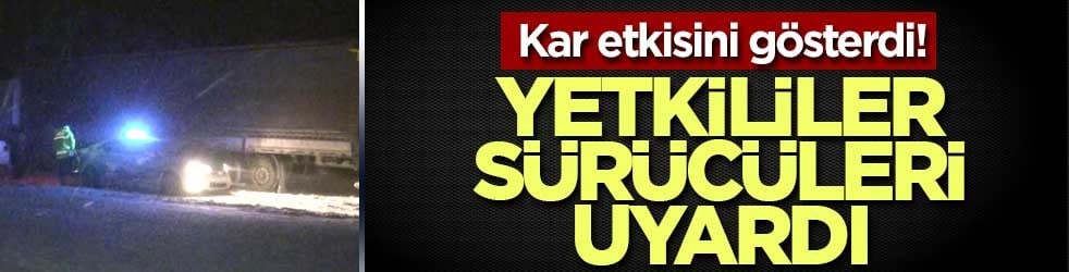 Kar etkisini gösterdi! Yetkililer sürücüleri uyardı