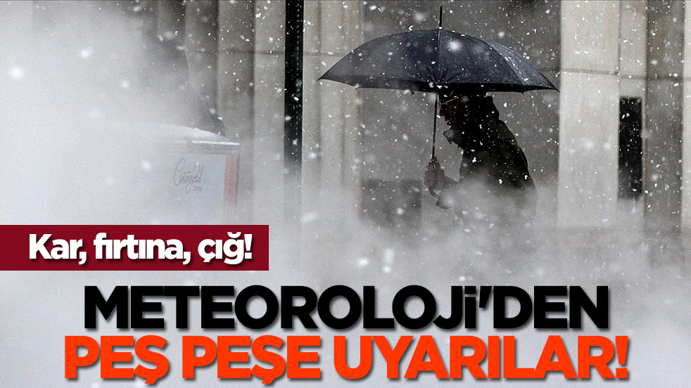 Kar, fırtına, çığ! Meteoroloji'den peş peşe uyarılar!