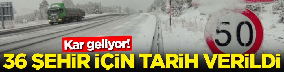 Kar geliyor! 36 şehir için tarih verildi