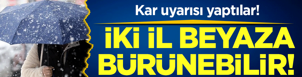 Kar uyarısı yaptılar: İki il beyaza bürünebilir!