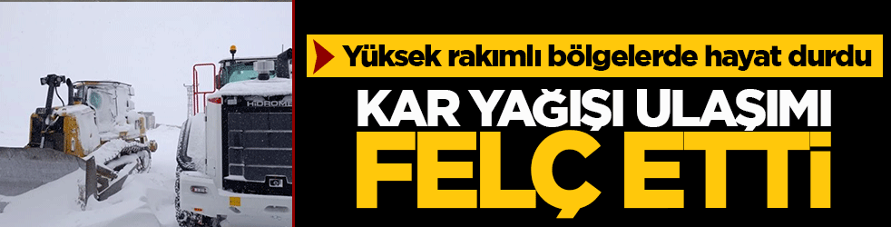 Kar yağışı ulaşımı felç etti: Yüksek rakımlı bölgelerde 2 günde hayat durdu