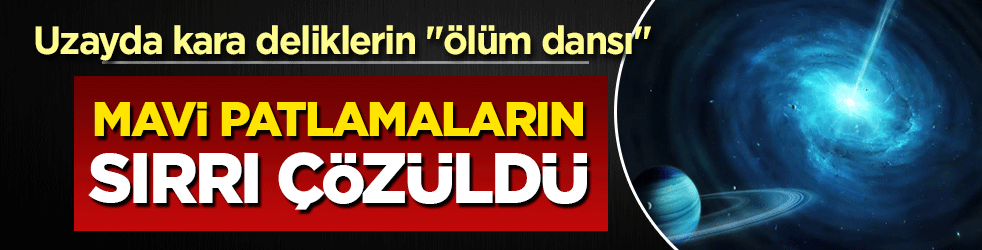 Kara deliklerin yıldızları yok etme yöntemi keşfedildi! Uzaydaki mavi patlamalar bir 'kozmik kıyma makinesi'nin eseri