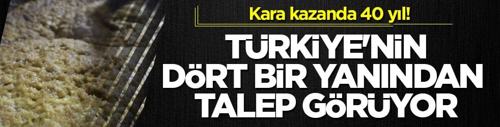 Kara kazanda 40 yıl! Türkiye'nin dört bir yanından talep görüyor