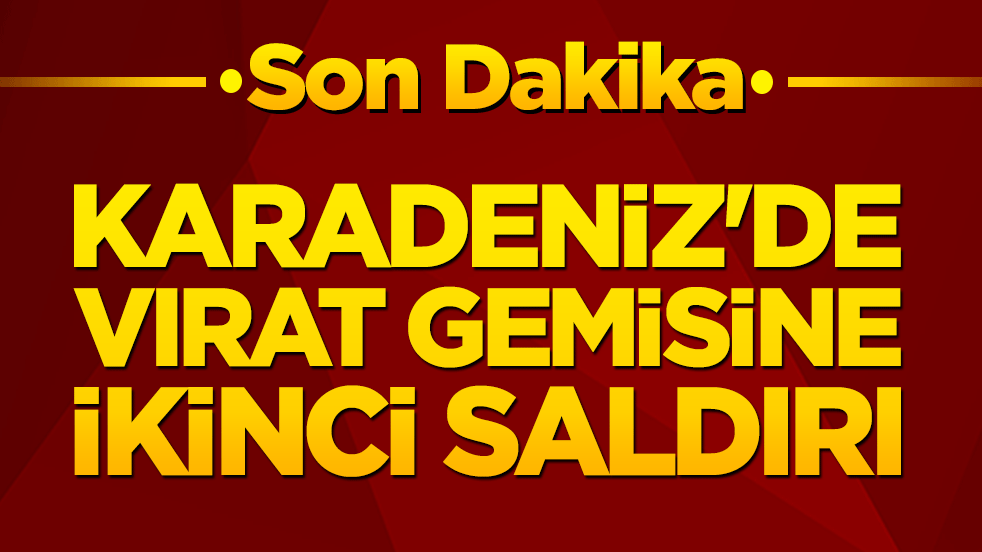 Karadeniz'de Vırat Gemisine İkinci Saldırı