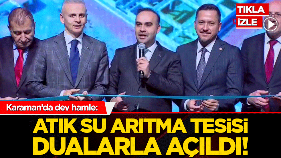 Karaman’da dev hamle: Atık su arıtma tesisi dualarla açıldı!