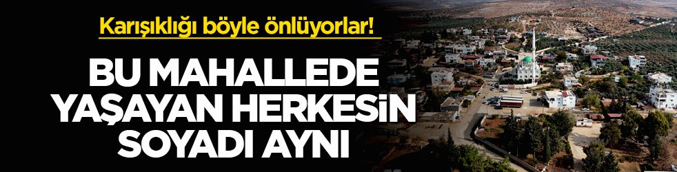 Karışıklığı böyle önlüyorlar! Bu mahallede yaşayan herkesin soyadı aynı