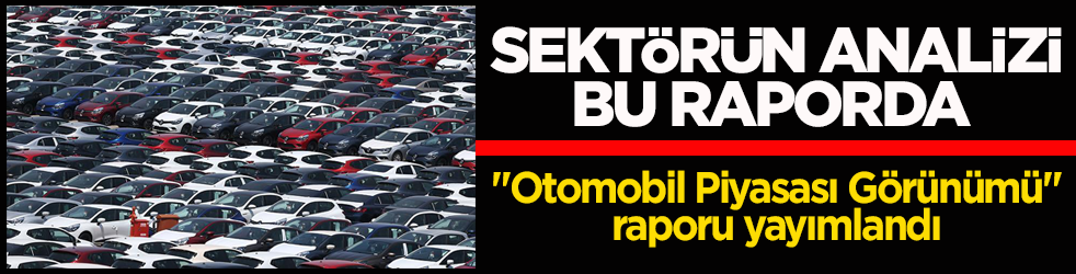 Kasım ayının ‘Otomobil Piyasası Görünümü’ raporu yayımlandı